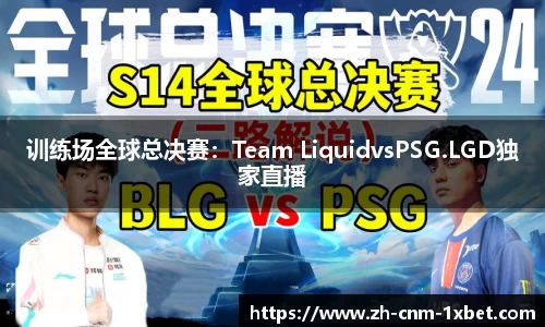 训练场全球总决赛：Team LiquidvsPSG.LGD独家直播